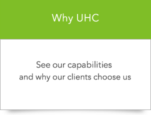 Why UHC：See our capabilities and why our clients choose us